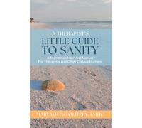 A Therapist's Little Guide to Sanity: A Memoir and Survival Manual for Therapists and Other Curious Humans