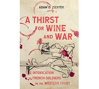 A Thirst for Wine and War: The Intoxication of French Soldiers on the Western Front