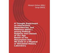 A Thought Experiment on Interactions, Dependencies, and Relations within | among Political Subjects and Classes of Our Age Based on the Assumption that We Exist in a Physical or Simulated History Lab