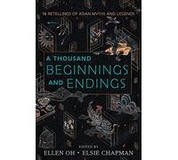 A Thousand Beginnings and Endings: A Must-Read Young Adult Anthology of Asian Folklore and Mythology