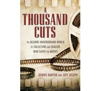 A Thousand Cuts: The Bizarre Underground World of Collectors and Dealers Who Saved the Movies