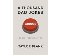 A THOUSAND DAD JOKES: So Bad, They're Perfect (1,001 Clean and Corny Jokes to Make Everyone Laugh, Groan, or Both)
