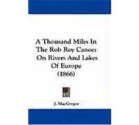A Thousand Miles in the Rob Roy Canoe: On Rivers and Lakes of Europe (1866) MacGregor, J. (Auteur)
