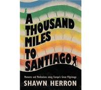 A Thousand Miles to Santiago Moments and Mediations along Europes Great Pilgrimage - Shawn Herron - Smokeless Mirror L.L.C. - Livre en Anglais Shawn HerronShawn Herron (Auteur)