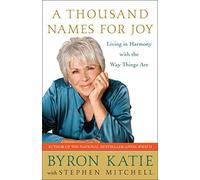 [(A Thousand Names for Joy : Living in Harmony with the Way Things Are)] [By (author) Byron Katie ] published on (April, 2008)