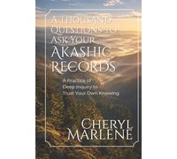 A Thousand Questions to Ask Your Akashic Records: A Practice of Deep Inquiry to Trust Your Own Knowing