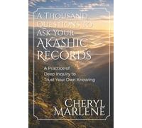 A Thousand Questions to Ask Your Akashic Records: A Practice of Deep Inquiry to Trust Your Own Knowing