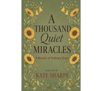 A THOUSAND QUIET MIRACLES: A Memoir of Ordinary Grace