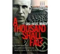 A Thousand Shall Fall: The Electrifying Story of a Soldier and His Family Who Dared to Practice Their Faith in Hitler's Germany