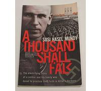 A Thousand Shall Fall: The Electrifying Story of a Soldier and His Family Who Dared to Practice Their Faith in Hitler's Germany
