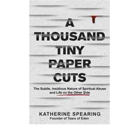 A Thousand Tiny Paper Cuts The Subtle, Insidious Nature of Spiritual Abuse and Life on the Other Side - Katherine Spearing - Lake Drive Books, LLC - ebook (ePub) - Livre