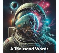 A Thousand Words: Ten 100-word stories about mysteries, hope and perception, wrapped in layers of science and fiction