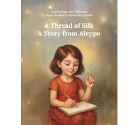 A Thread of Silk A Story from Aleppo: A story from the collection about the land of olives and jasmine