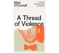 A Thread of Violence: A Story of Truth, Invention, and Murder