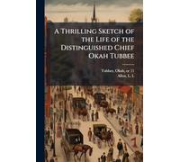 A Thrilling Sketch of the Life of the Distinguished Chief Okah Tubbee