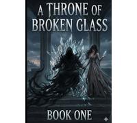 A THRONE OF BROKEN GLASS: BOOK ONE