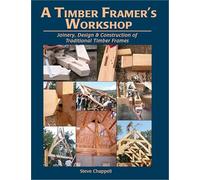 A Timber Framer's Workshop: Joinery & Design Essentials for Building Traditional Timber Frames