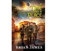 A Time And A Place: A Pulse-Pounding Time-Travel Adventure Where Courage, Friendship and Ingenious Inventions Collide In An Epic Bid For Survival.