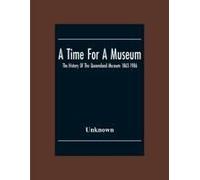 A Time For A Museum; The History Of The Queensland Museum 1862-1986