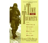 A Time for Trumpets: The Untold Story of the Battle of the Bulge