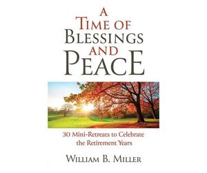 A Time Of Blessings And Peace: 30 Mini-Retreats To Celebrate The Retirement Years