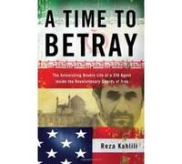 A Time to Betray Reza Kahlili (Auteur)