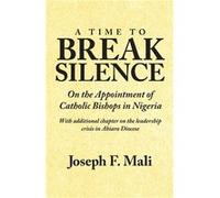 A Time to Break Silence On the Appointment of Catholic Bishops in Nigeria - Joseph F. Mali - Author Solutions Inc - Livre en Anglais Joseph F. MaliJoseph F. Mali (Auteur)