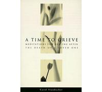 A Time to Grieve: Meditations for Healing After the Death of a Loved One - A Collection of Comforting Thoughts and Authentic Voices