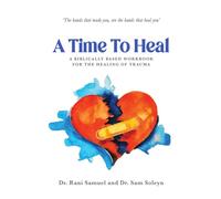 A Time To Heal: A Biblically Based Workbook For The Healing Of Trauma