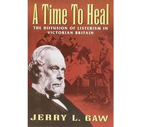 A Time to Heal: The Diffusion of Listerism in Victorian Britain (Transactions of the American Philosophical Society) by Jerry L. Gaw (1999-04-03)