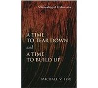 A Time to Tear Down and a Time to Build Up: A Rereading of Ecclesiastes Fox, Michael V. (Auteur)