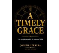 A Timely Grace: 48 Weekly Christian Devotional Parables and Bible Study Stories for Women, Men and Small Groups: Faith, Doubt, Forgiveness, Family, Purpose, Restoration and Prayer for a Year