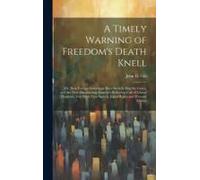 A Timely Warning Of Freedom's Death Knell: Or, How Foreign Sovereigns Have Secretly Dug The Grave, And Are Now Slaughtering America's Bellowing Calf O