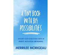 A Tiny Book With Big Possibilities: A Pocket-Sized Guide to Big Shifts in Mindset, Motivation, and Meaning