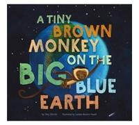 A Tiny Brown Monkey on the Big Blue Earth by Tory Christie Tory Christie (Auteur)