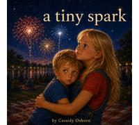 A Tiny Spark: A Fourth of July Story About Courage, Kindness, and Freedom