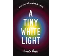 A Tiny White Light: A Memoir of a Mind in Crisis