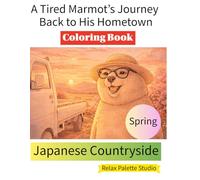 A Tired Marmot’s Journey Back to His Hometown - Coloring Book: Relaxing Spring Scenery of the Japanese Countryside for Stress Relief