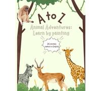 A to Z Animal Adventures: Learn by painting: 26 animals named in English