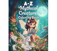 A to Z Mythical Creatures Coloring Book for Kids and Toddlers: Alphabet Learning, Cute Fantasy Creatures, Fun Easy Coloring Pages | Ages 2-12