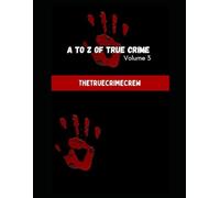 A TO Z OF TRUE CRIME VOLUME 3: BLOODY TRUE CRIME COLLECTION: SHOCKING TRUE CRIME STORIES