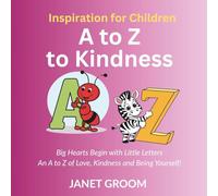 A to Z to Kindness: Big Hearts Begin with Little Letters An A to Z of Love, Kindness and Being Yourself!