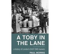 A Toby in the Lane : A History of London's East End Markets, Morris, Paul,