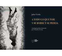 A todo lo que pase y se borre y se pierda Antología poética ilustrada por Francisco Uceda - Julia Uceda - Fundación José Manuel Lara - ebook (ePub) - Livre