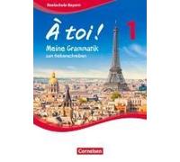 À Toi ! Band 1 - Bayern - Meine Grammatik Zum Selberschreiben