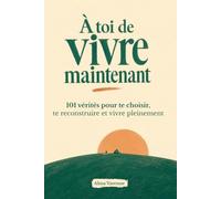 À toi de vivre maintenant: 101 vérités pour te choisir, te reconstruire et vivre pleinement