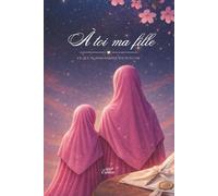 À toi ma fille: Ce que tu dois garder toute ta vie