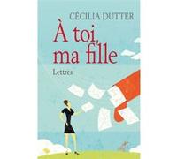 À toi, ma fille - lettres Cécilia Dutter (Auteur)