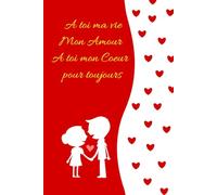 A toi ma vie mon Amour à toi mon Cœur pour toujours: Carnet de notes 120 pages, 15x22cm, un cahier journal intime à offrir en cadeau pour la St ... fêtes des mères, fêtes des pères, etc...