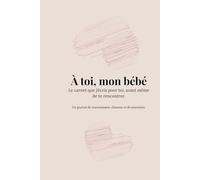 À toi, mon bébé: Carnet d'amour d'une future maman : le livre que j'écris pour toi, avant ta naissance.
